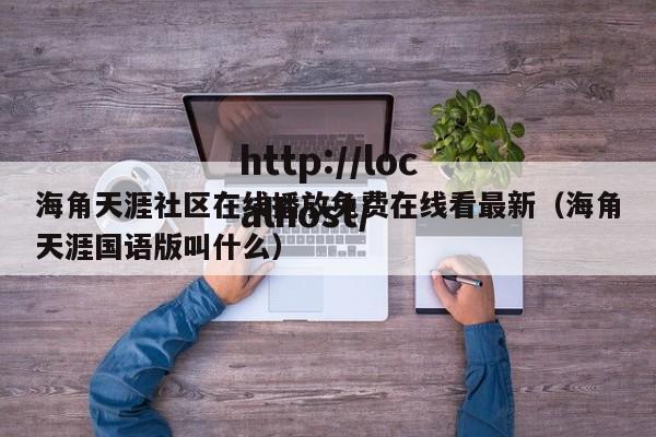 海角天涯社区在线播放免费在线看最新(海角天涯国语版叫什么)