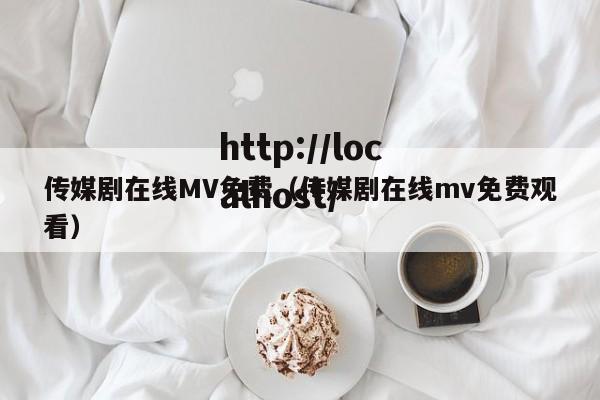 传媒剧在线MV免费(传媒剧在线mv免费观看)