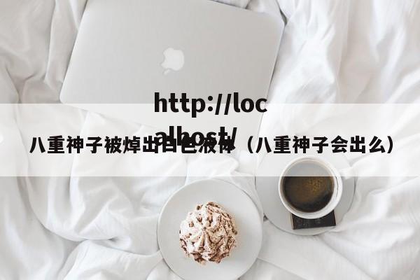 八重神子被焯出白色液体(八重神子会出么)