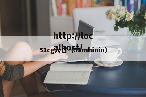 51cg入口(51mhinio)