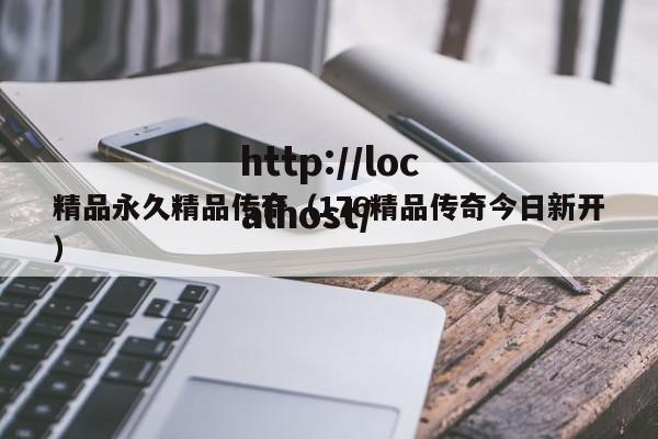 精品永久精品传奇(176精品传奇今日新开)